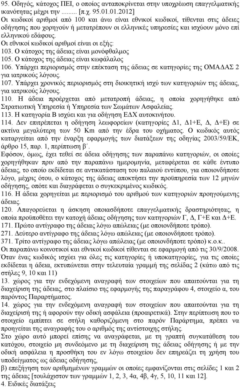 Οι εθνικοί κωδικοί αριθμοί είναι οι εξής: 103. Ο κάτοχος της άδειας είναι μονόφθαλμος 105. Ο κάτοχος της άδειας είναι κωφάλαλος 106.