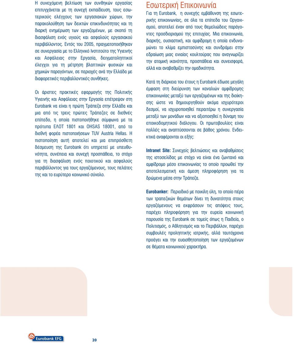 Εντός του 2005, πραγµατοποιήθηκαν σε συνεργασία µε το Ελληνικό Ινστιτούτο της Υγιεινής και Ασφάλειας στην Εργασία, δειγµατοληπτικοί έλεγχοι για τη µέτρηση βλαπτικών φυσικών και χηµικών παραγόντων, σε