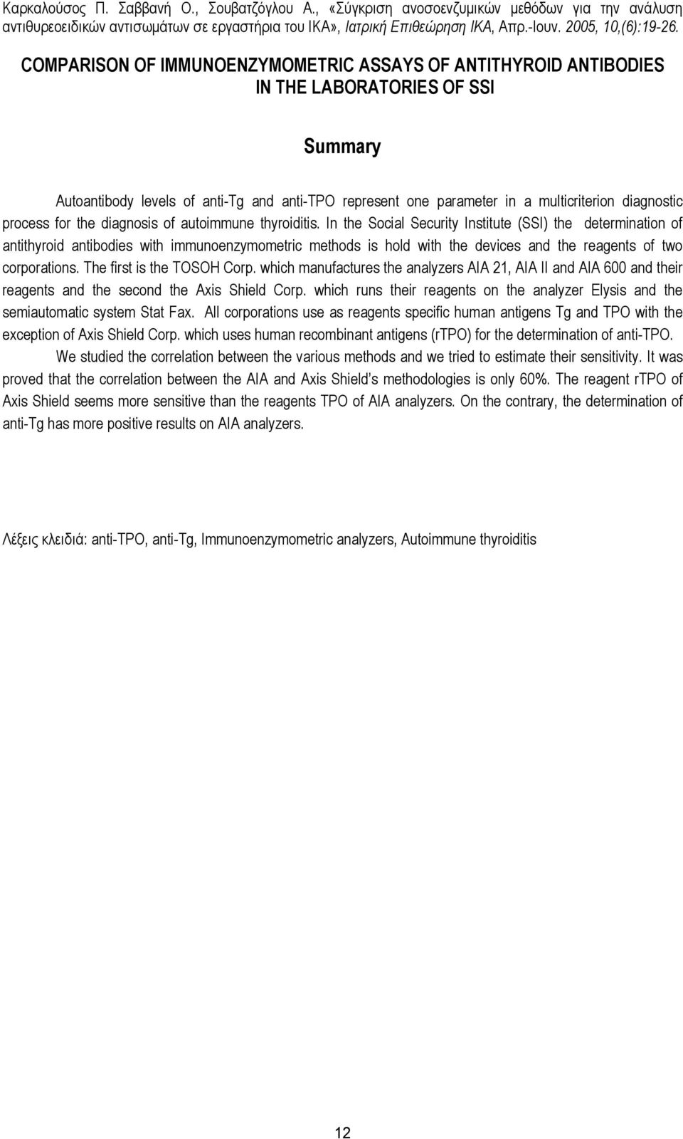 In the Social Security Institute (SSI) the determination of antithyroid antibodies with immunoenzymometric methods is hold with the devices and the reagents of two corporations.