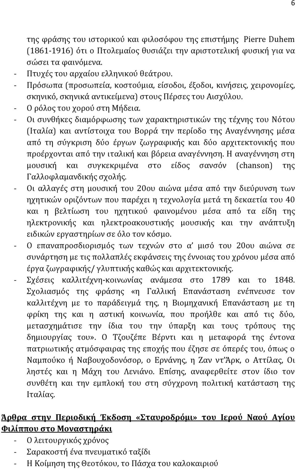 - Οι συνθήκες διαμόρφωσης των χαρακτηριστικών της τέχνης του Νότου (Ιταλία) και αντίστοιχα του Βορρά την περίοδο της Αναγέννησης μέσα από τη σύγκριση δύο έργων ζωγραφικής και δύο αρχιτεκτονικής που