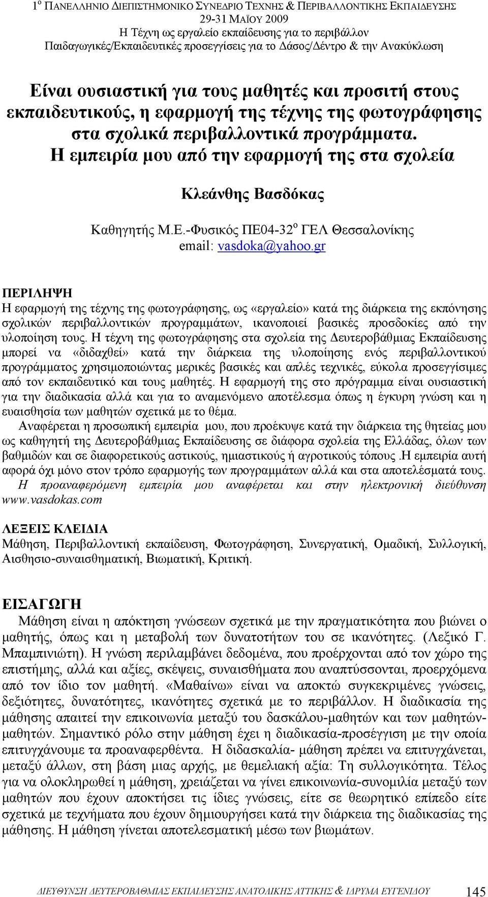 gr ΠΕΡΙΛΗΨΗ Η εφαρµογή της τέχνης της φωτογράφησης, ως «εργαλείο» κατά της διάρκεια της εκπόνησης σχολικών περιβαλλοντικών προγραµµάτων, ικανοποιεί βασικές προσδοκίες από την υλοποίηση τους.