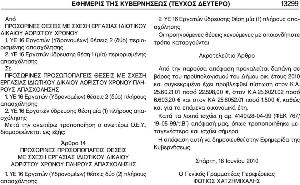 ΥΕ 16 Εργατών (Υδρονοµέων) θέσεις 2 (δύο) πλήρους απασχόλησης 2. ΥΕ 16 Εργατών ύδρευσης θέση µία (1) πλήρους απα σχόλησης Μετά την ανωτέρω τροποποίηση ο ανωτέρω Ο.Ε.Υ., διαµορφώνεται ως εξής: Άρθρο 14 ΠΡΟΣΩΡΙΝΕΣ ΠΡΟΣΩΠΟΠΑΓΕΙΣ ΘΕΣΕΙΣ ΜΕ ΣΧΕΣΗ ΕΡΓΑΣΙΑΣ Ι ΙΩΤΙΚΟΥ ΙΚΑΙΟΥ ΑΟΡΙΣΤΟΥ ΧΡΟΝΟΥ ΠΛΗΡΟΥΣ ΑΠΑΣΧΟΛΗΣΗΣ 1.