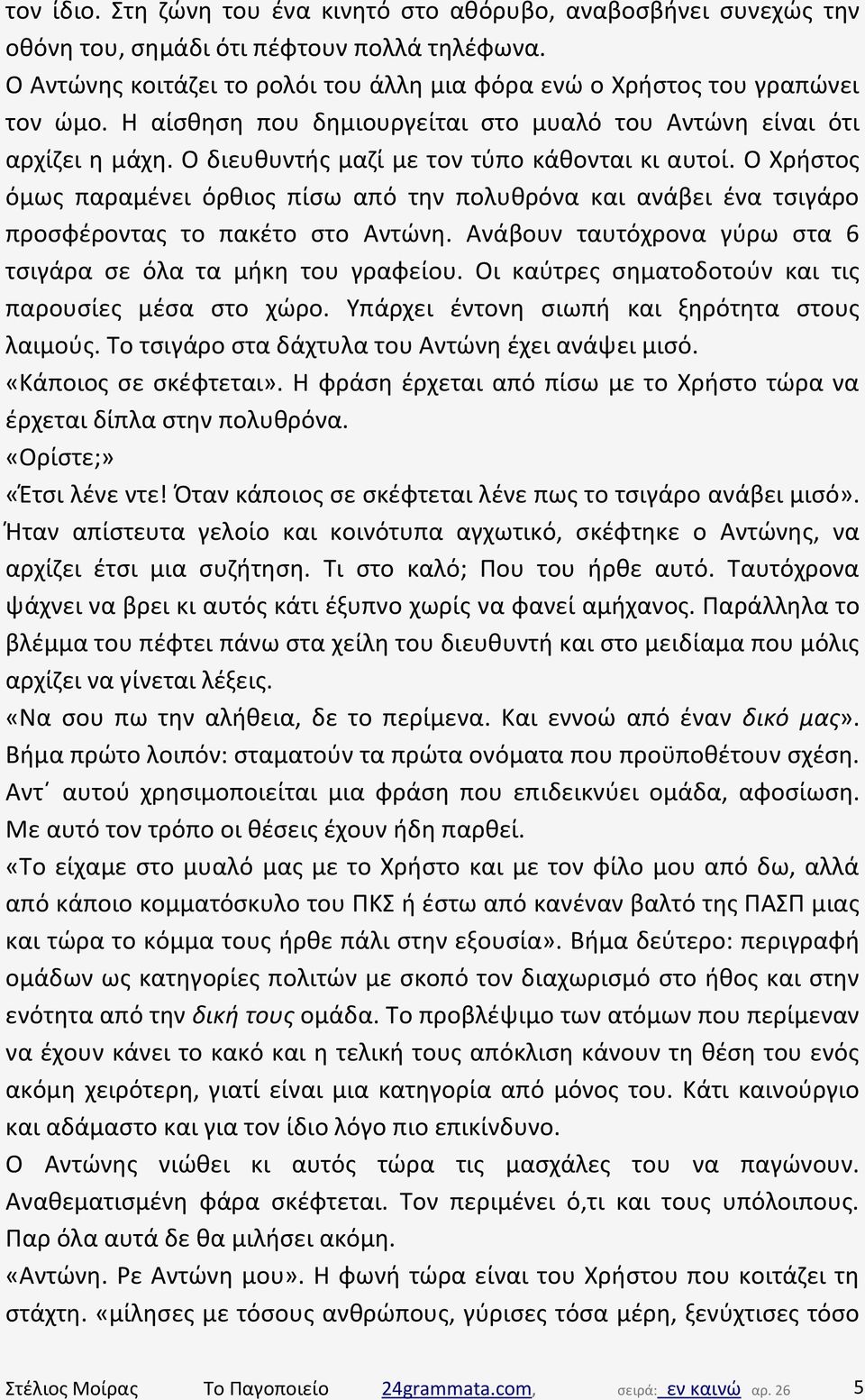 Ο Χρήστος όμως παραμένει όρθιος πίσω από την πολυθρόνα και ανάβει ένα τσιγάρο προσφέροντας το πακέτο στο Αντώνη. Ανάβουν ταυτόχρονα γύρω στα 6 τσιγάρα σε όλα τα μήκη του γραφείου.