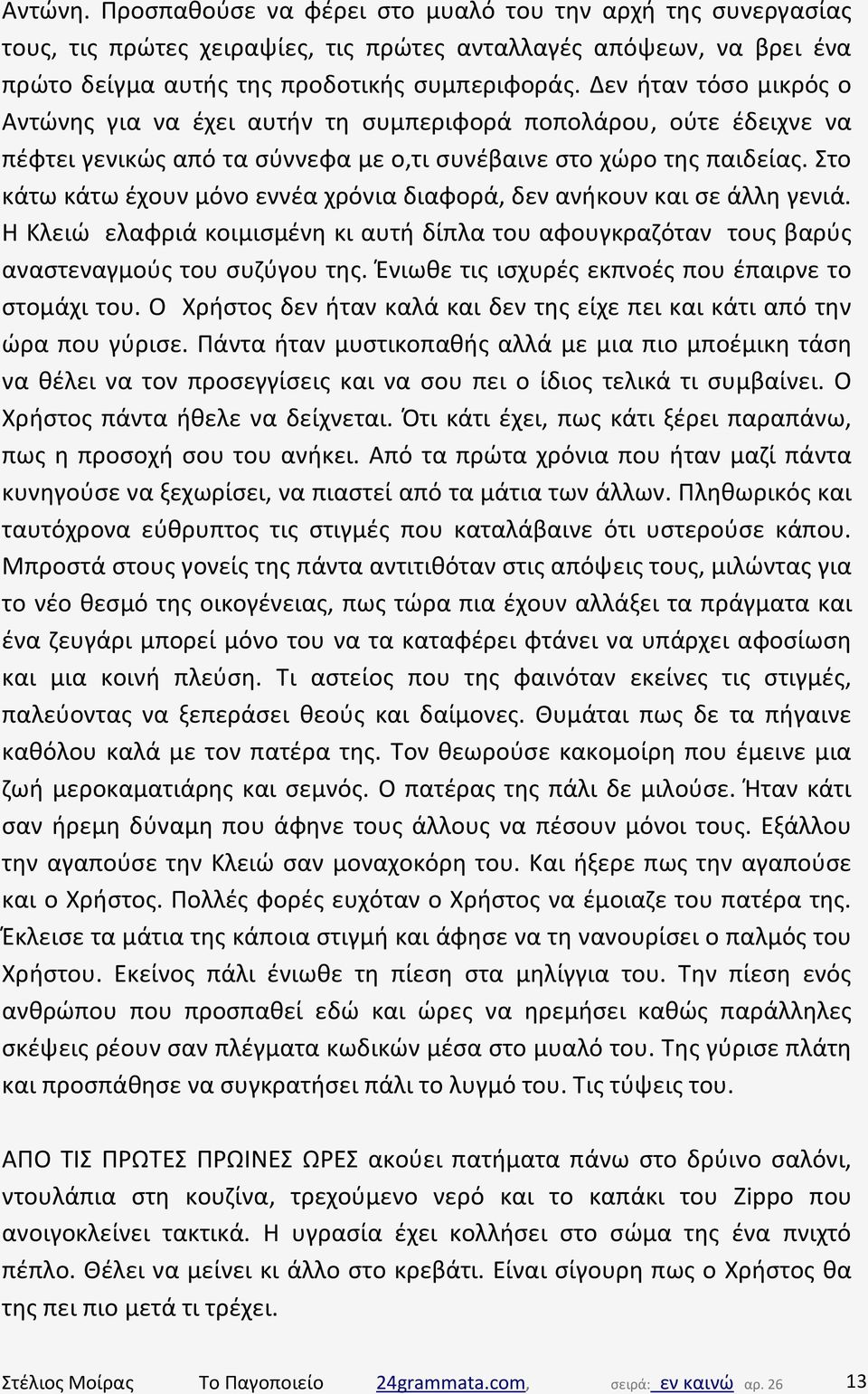 Στο κάτω κάτω έχουν μόνο εννέα χρόνια διαφορά, δεν ανήκουν και σε άλλη γενιά. Η Κλειώ ελαφριά κοιμισμένη κι αυτή δίπλα του αφουγκραζόταν τους βαρύς αναστεναγμούς του συζύγου της.