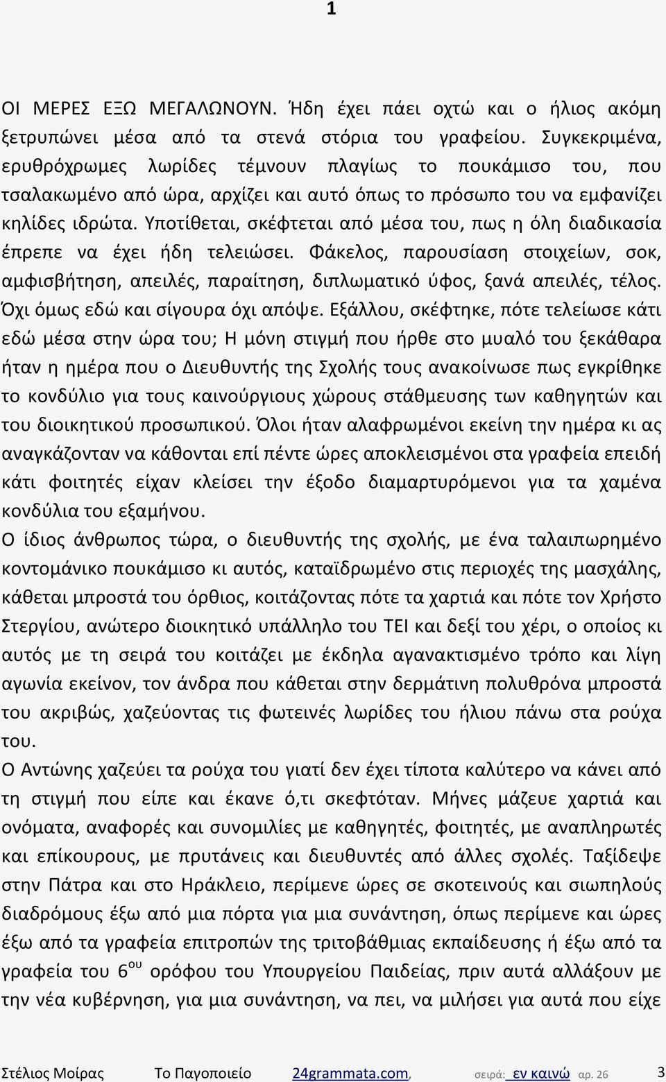 Υποτίθεται, σκέφτεται από μέσα του, πως η όλη διαδικασία έπρεπε να έχει ήδη τελειώσει. Φάκελος, παρουσίαση στοιχείων, σοκ, αμφισβήτηση, απειλές, παραίτηση, διπλωματικό ύφος, ξανά απειλές, τέλος.