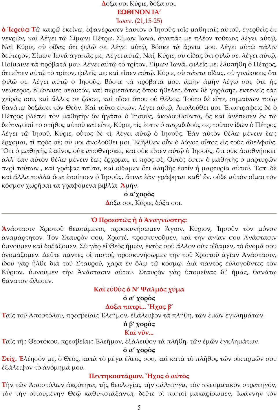 οἶδας ὅτι φιλῶ σε. λέγει αὐτῷ, Βόσκε τὰ ἀρνία μου. λέγει αὐτῷ πάλιν δεύτερον, Σίμων Ἰωνᾶ ἀγαπᾶς με; Λέγει αὐτῷ, Ναί, Κύριε, σὺ οἶδας ὅτι φιλῶ σε. λέγει αὐτῷ, Ποίμαινε τὰ πρόβατά μου.