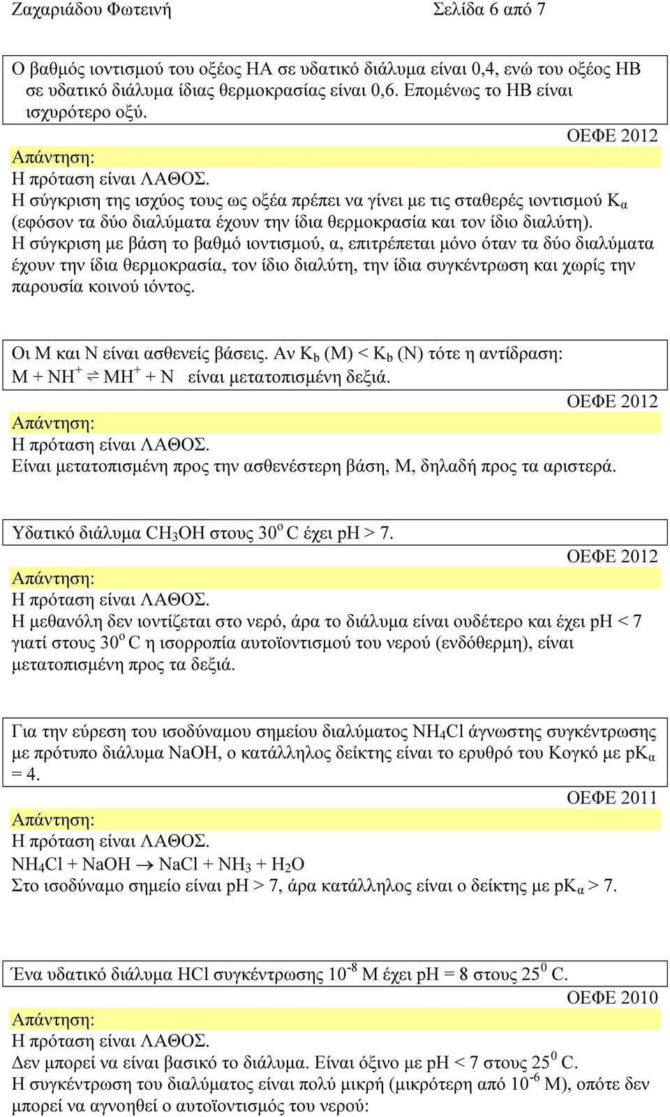 Η σύγκριση µε βάση το βαθµό ιοντισµού, α, επιτρέπεται µόνο όταν τα δύο διαλύµατα έχουν την ίδια θερµοκρασία, τον ίδιο διαλύτη, την ίδια συγκέντρωση και χωρίς την παρουσία κοινού ιόντος.