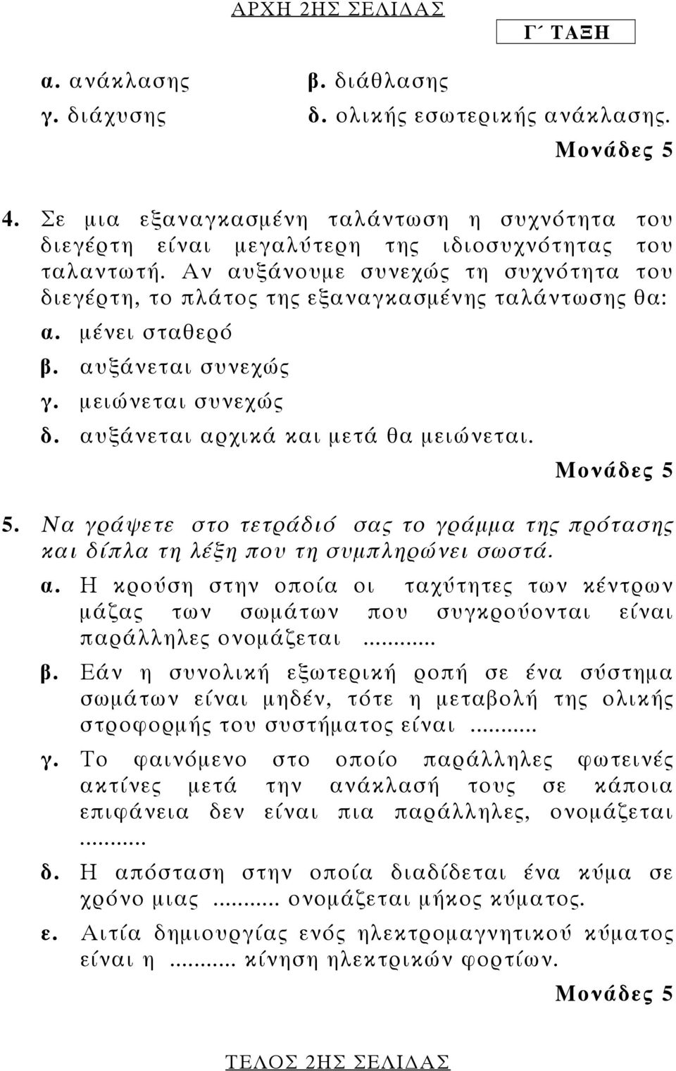 Αν αυξάνουµε συνεχώς τη συχνότητα του διεγέρτη, το πλάτος της εξαναγκασµένης ταλάντωσης θα: α. µένει σταθερό β. αυξάνεται συνεχώς γ. µειώνεται συνεχώς δ. αυξάνεται αρχικά και µετά θα µειώνεται. 5.