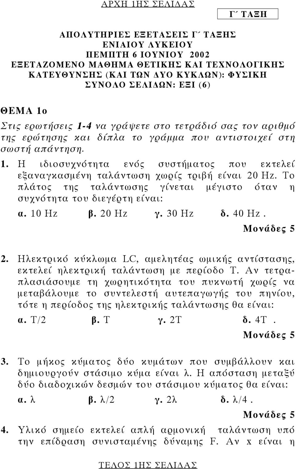 Το πλάτος της ταλάντωσης γίνεται µέγιστο όταν η συχνότητα του διεγέρτη είναι: α. 10 Hz β. 0 Hz γ. 30 Hz δ. 40 Hz.