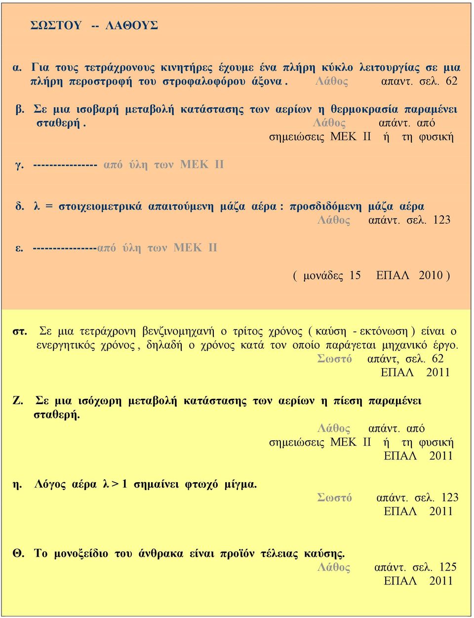 λ = στοιχειομετρικά απαιτούμενη μάζα αέρα : προσδιδόμενη μάζα αέρα Λάθος απάντ. σελ. 123 ε. ----------------από ύλη των ΜΕΚ ΙΙ ( μονάδες 15 ΕΠΑΛ 2010 ) στ.