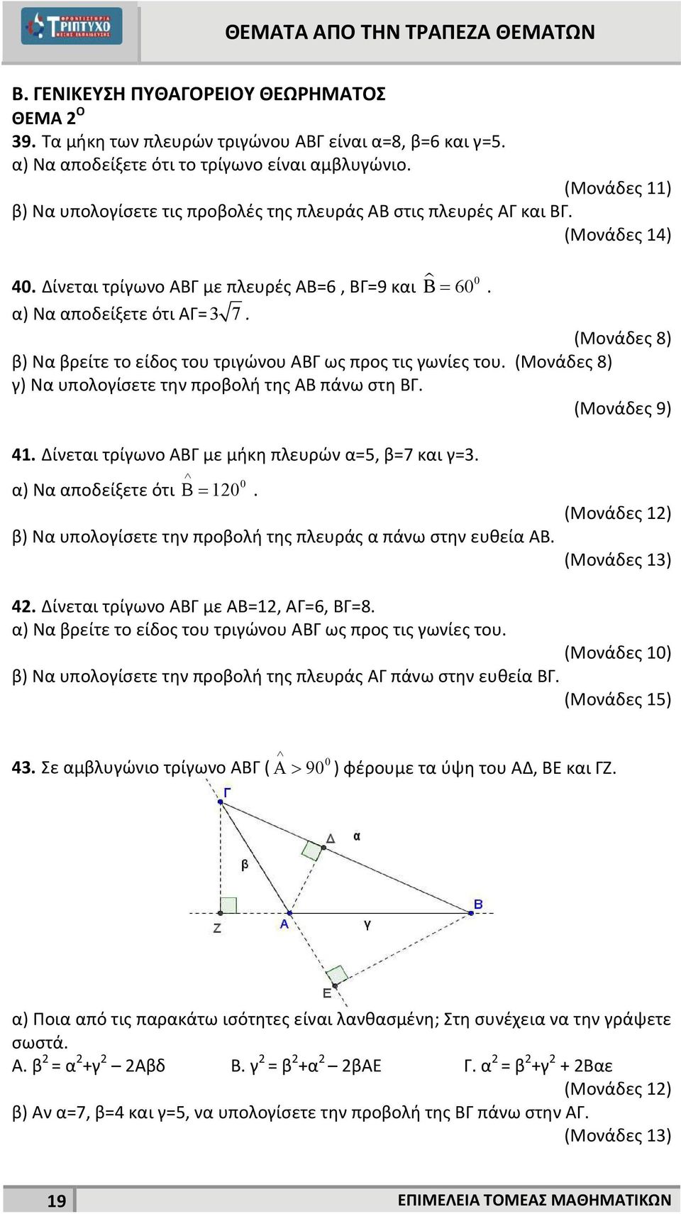 β) Να βρείτε το είδος του τριγώνου ΑΒΓ ως προς τις γωνίες του. γ) Να υπολογίσετε την προβολή της ΑΒ πάνω στη ΒΓ. 41. Δίνεται τρίγωνο ΑΒΓ με μήκη πλευρών α=5, β=7 και γ=3. 0 α) Να αποδείξετε ότι 10.