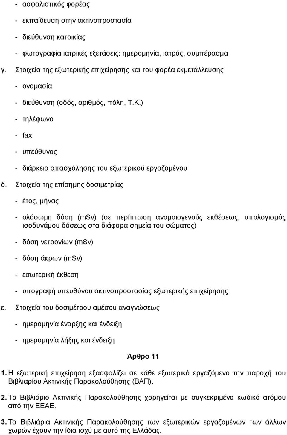 Στοιχεία της επίσηµης δοσιµετρίας - έτος, µήνας - ολόσωµη δόση (msν) (σε περίπτωση ανοµοιογενούς εκθέσεως, υπολογισµός ισοδυνάµου δόσεως στα διάφορα σηµεία του σώµατος) - δόση νετρονίων (msν) - δόση