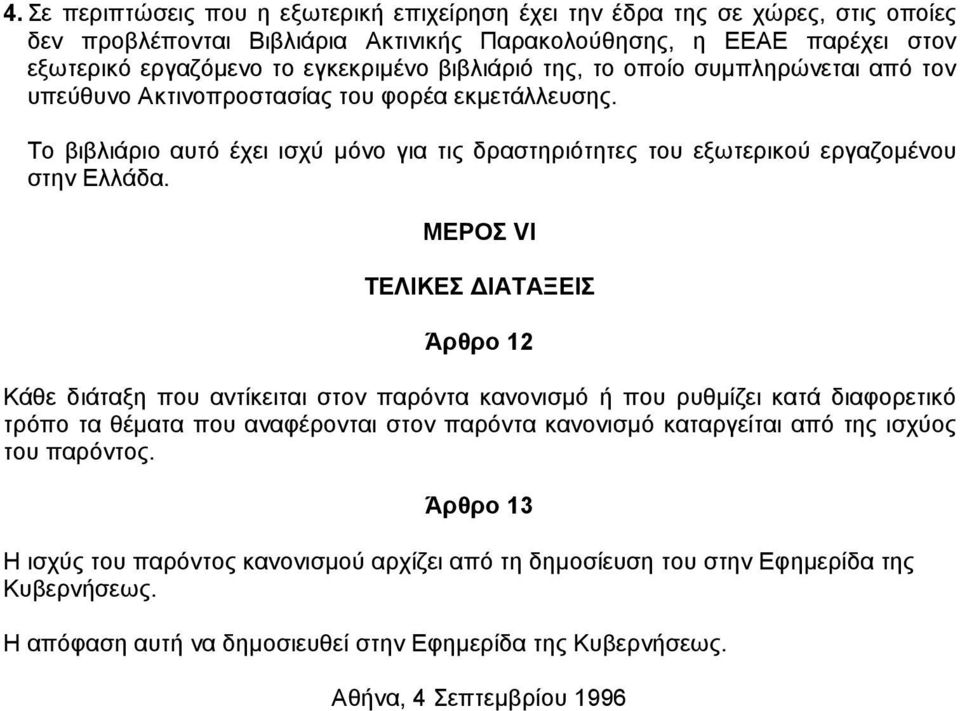 ΜΕΡΟΣ VΙ ΤΕΛΙΚΕΣ ΙΑΤΑΞΕΙΣ Άρθρο 12 Κάθε διάταξη που αντίκειται στον παρόντα κανονισµό ή που ρυθµίζει κατά διαφορετικό τρόπο τα θέµατα που αναφέρονται στον παρόντα κανονισµό καταργείται από της