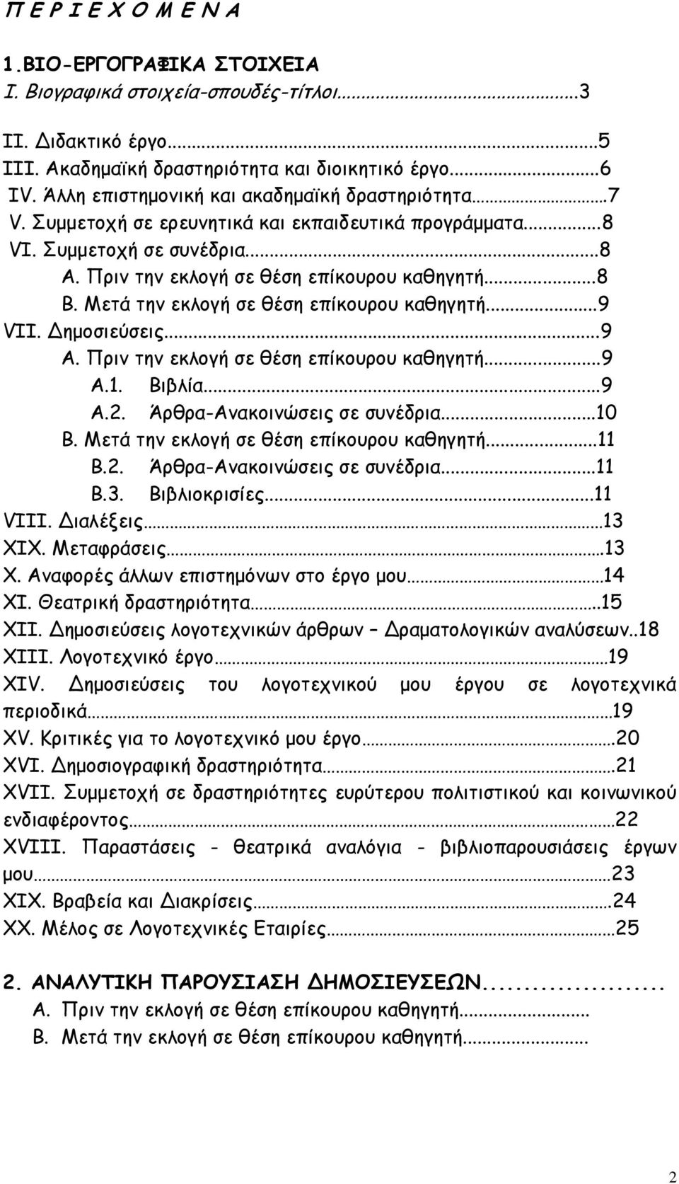 Μετά την εκλογή σε θέση επίκουρου καθηγητή...9 VII. Δημοσιεύσεις...9 Α. Πριν την εκλογή σε θέση επίκουρου καθηγητή...9 Α.1. Βιβλία...9 Α.2. Άρθρα-Ανακοινώσεις σε συνέδρια...10 Β.