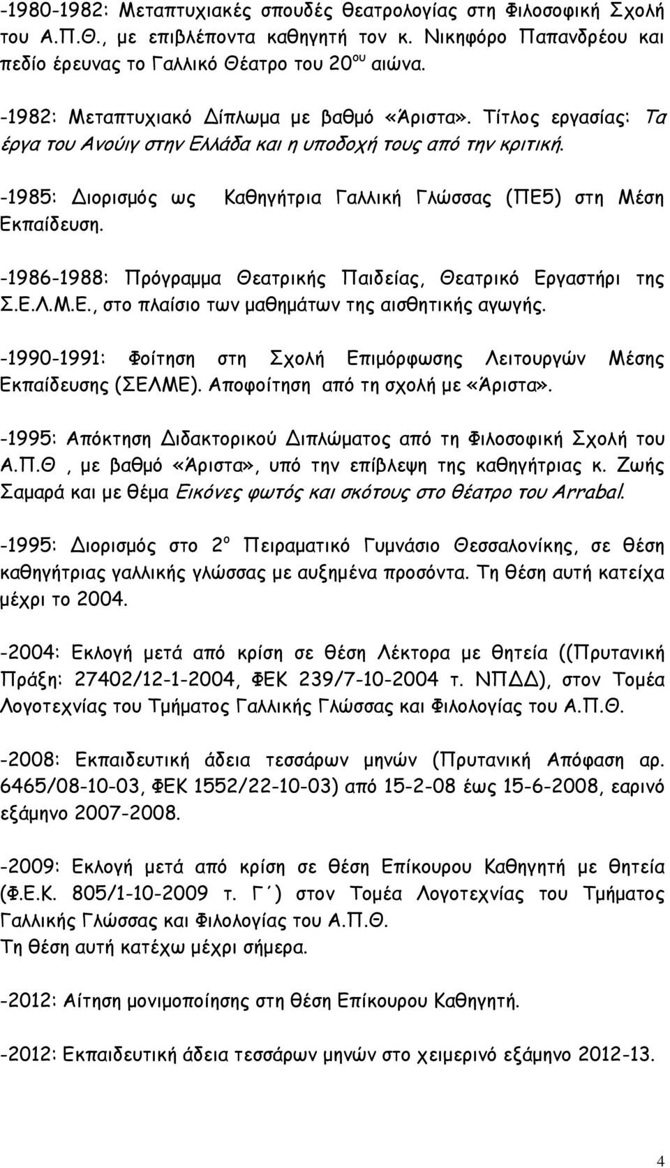 -1985: Διορισμός ως Καθηγήτρια Γαλλική Γλώσσας (ΠΕ5) στη Μέση Εκπαίδευση. -1986-1988: Πρόγραμμα Θεατρικής Παιδείας, Θεατρικό Εργαστήρι της Σ.Ε.Λ.Μ.Ε., στο πλαίσιο των μαθημάτων της αισθητικής αγωγής.