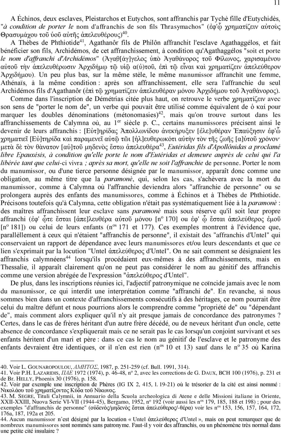 A Thèbes de Phthiotide 41, Agathanôr fils de Philôn affranchit l'esclave Agathaggélos, et fait bénéficier son fils, Archidémos, de cet affranchissement, à condition qu'agathaggélos "soit et porte le