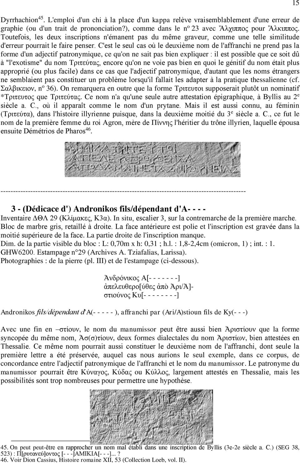 C'est le seul cas où le deuxième nom de l'affranchi ne prend pas la forme d'un adjectif patronymique, ce qu'on ne sait pas bien expliquer : il est possible que ce soit dû à "l'exotisme" du nom