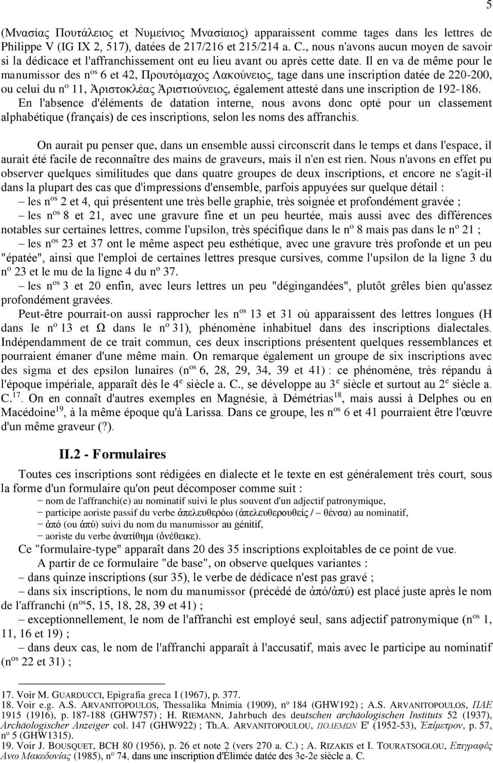 Il en va de même pour le manumissor des n os 6 et 42, Προυτόμαχος Λακούνειος, tage dans une inscription datée de 220-200, ou celui du n o 11, Ἀριστοκλέας Ἀριστιούνειος, également attesté dans une