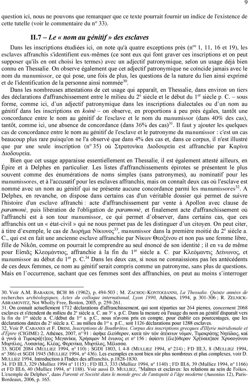 font graver ces inscriptions et on peut supposer qu'ils en ont choisi les termes) avec un adjectif patronymique, selon un usage déjà bien connu en Thessalie.