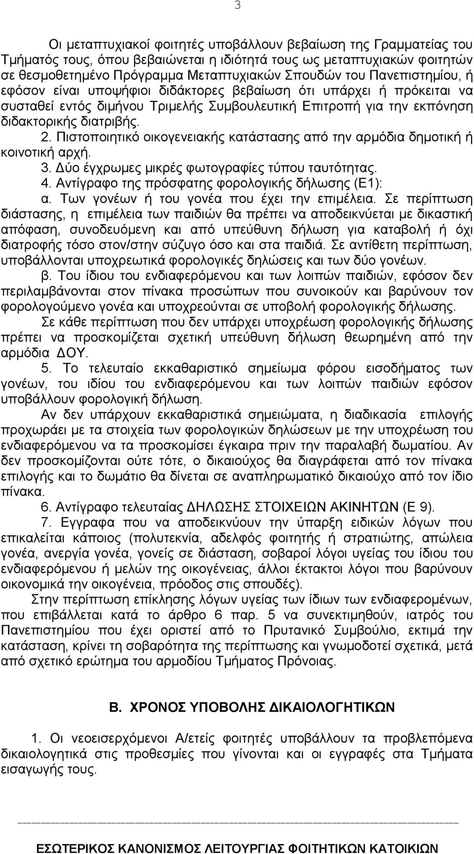 Πιστοποιητικό οικογενειακής κατάστασης από την αρμόδια δημοτική ή κοινοτική αρχή. 3. Δύο έγχρωμες μικρές φωτογραφίες τύπου ταυτότητας. 4. Αντίγραφο της πρόσφατης φορολογικής δήλωσης (Ε1): α.