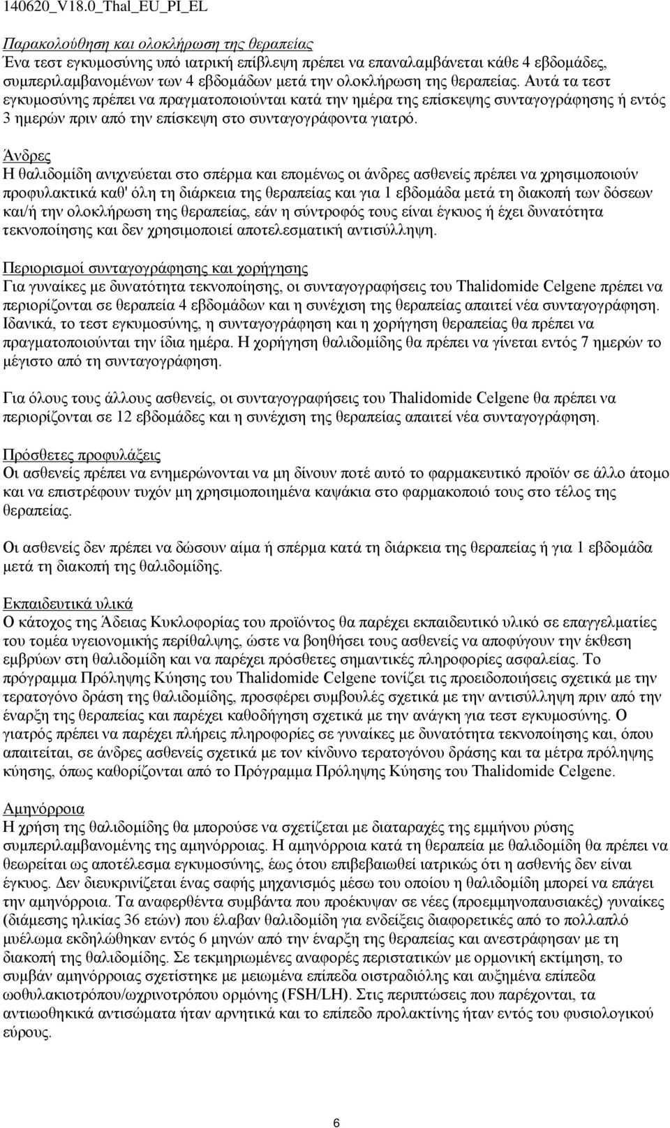 Άνδρες Η θαλιδομίδη ανιχνεύεται στο σπέρμα και επομένως οι άνδρες ασθενείς πρέπει να χρησιμοποιούν προφυλακτικά καθ' όλη τη διάρκεια της θεραπείας και για 1 εβδομάδα μετά τη διακοπή των δόσεων και/ή