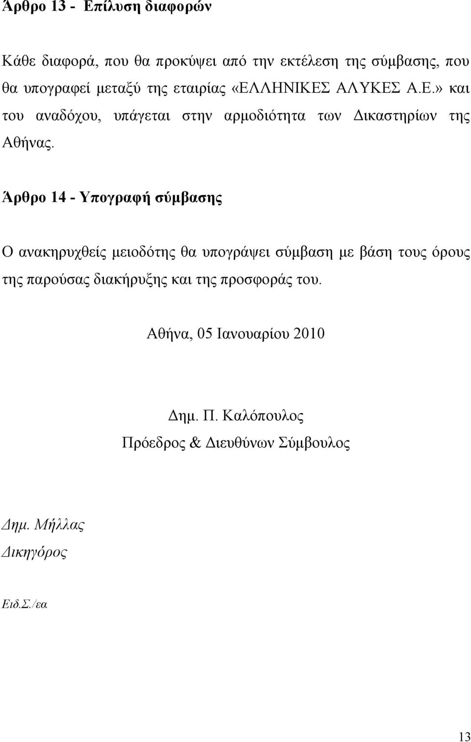 Άρθρο 14 - Υπογραφή σύμβασης Ο ανακηρυχθείς μειοδότης θα υπογράψει σύμβαση με βάση τους όρους της παρούσας διακήρυξης