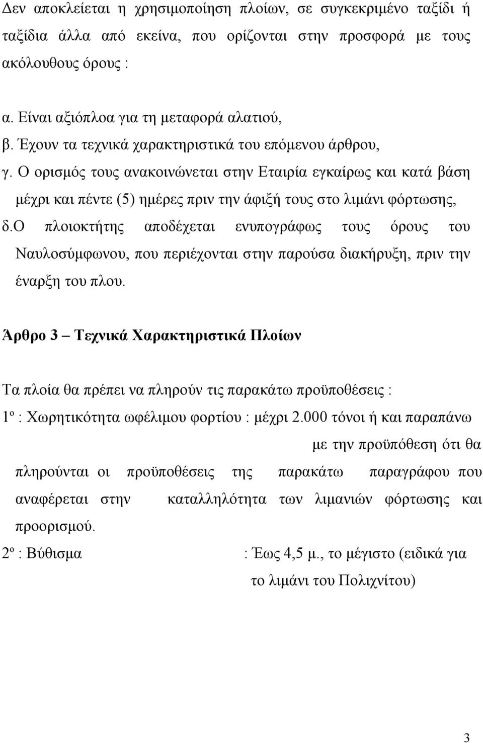 ο πλοιοκτήτης αποδέχεται ενυπογράφως τους όρους του Ναυλοσύμφωνου, που περιέχονται στην παρούσα διακήρυξη, πριν την έναρξη του πλου.