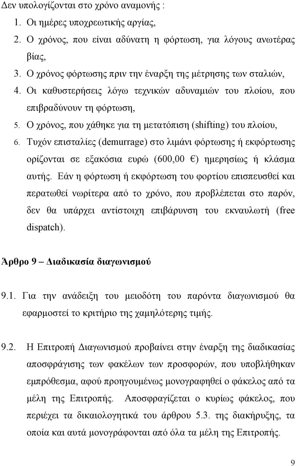 Ο χρόνος, που χάθηκε για τη μετατόπιση (shifting) του πλοίου, 6. Τυχόν επισταλίες (demurrage) στο λιμάνι φόρτωσης ή εκφόρτωσης ορίζονται σε εξακόσια ευρώ (600,00 ) ημερησίως ή κλάσμα αυτής.