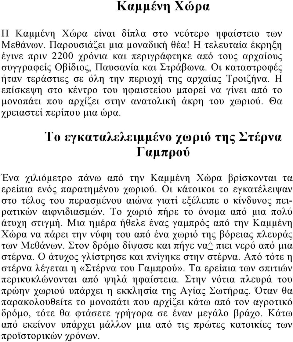 Η επίσκεψη στο κέντρο του ηφαιστείου μπορεί να γίνει από το μονοπάτι που αρχίζει στην ανατολική άκρη του χωριού. Θα χρειαστεί περίπου μια ώρα.