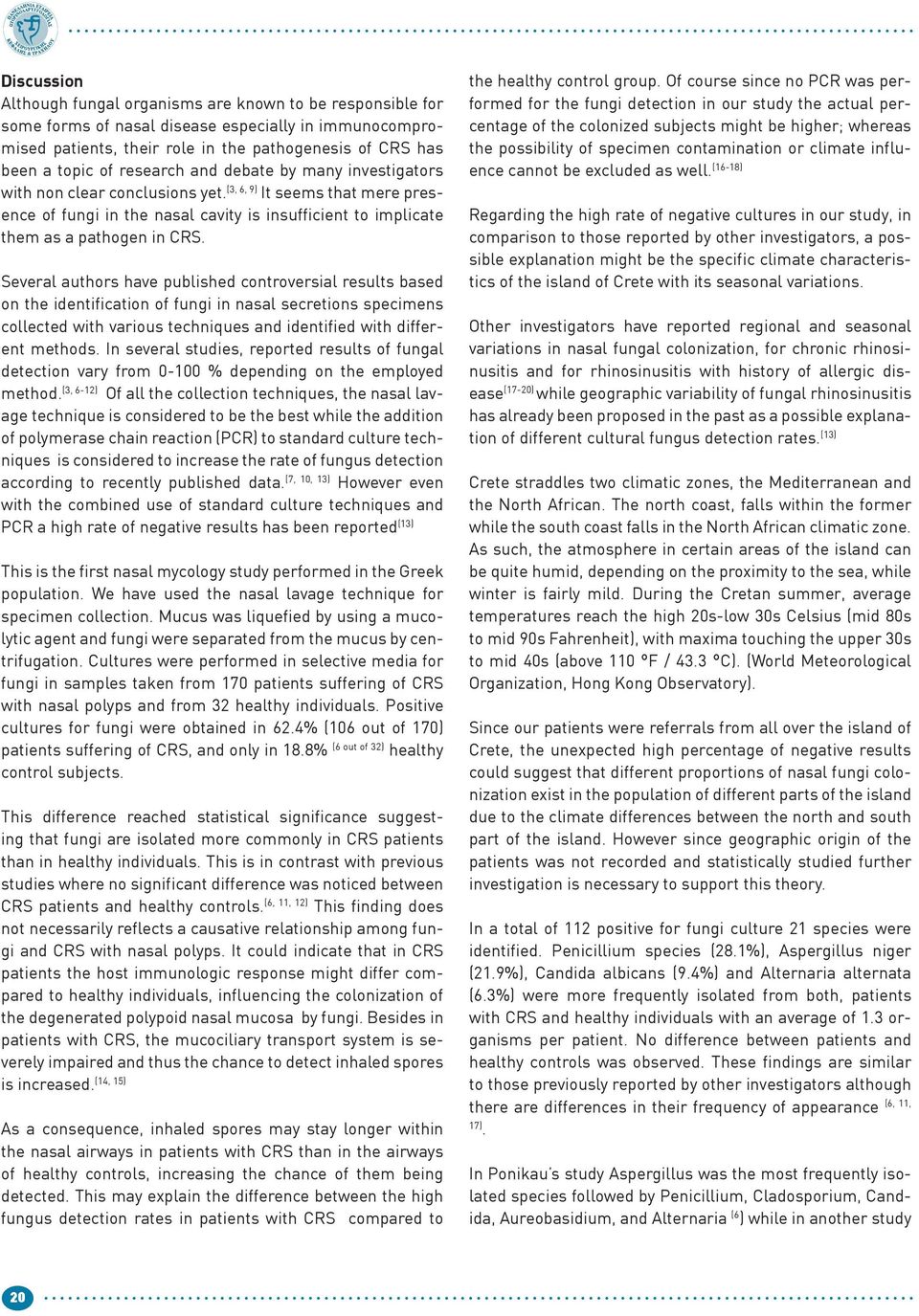 Several authors have published controversial results based on the identification of fungi in nasal secretions specimens collected with various techniques and identified with different methods.