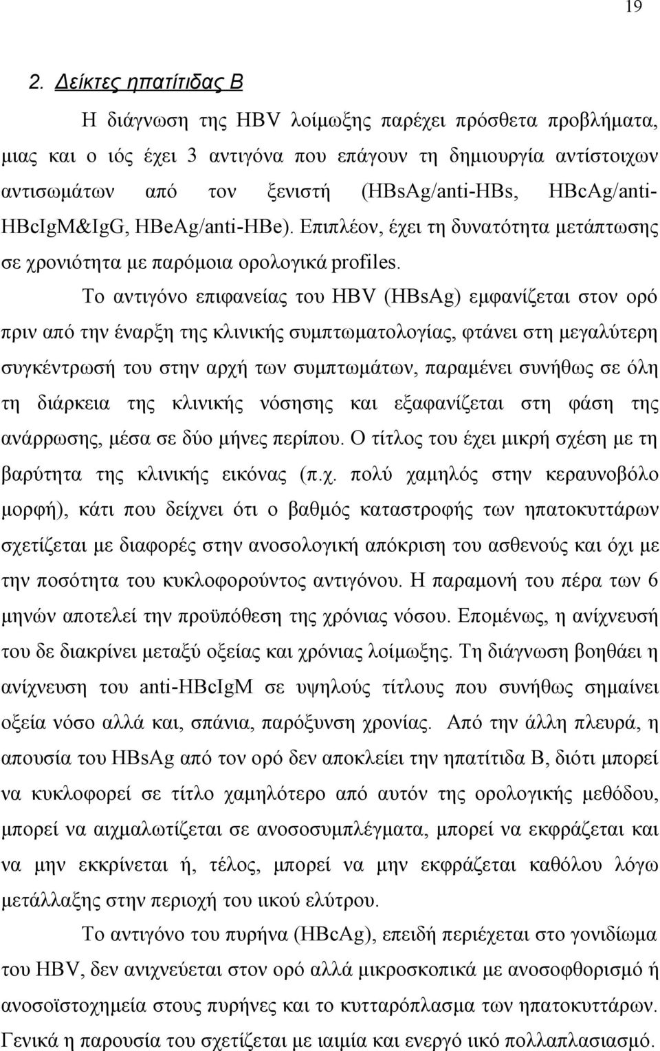 Το αντιγόνο επιφανείας του HBV (HBsAg) εμφανίζεται στον ορό πριν από την έναρξη της κλινικής συμπτωματολογίας, φτάνει στη μεγαλύτερη συγκέντρωσή του στην αρχή των συμπτωμάτων, παραμένει συνήθως σε