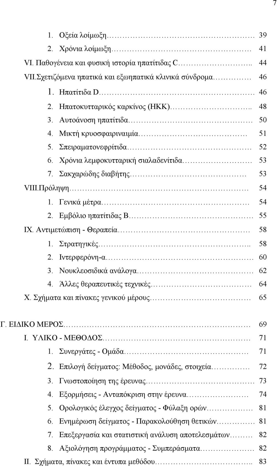 Πρόληψη 54 1. Γενικά μέτρα 54 2. Εμβόλιο ηπατίτιδας Β 55 IX. Αντιμετώπιση Θεραπεία 58 1. Στρατηγικές.. 58 2. Ιντερφερόνηα 60 3. Νουκλεοσιδικά ανάλογα 62 4. Άλλες θεραπευτικές τεχνικές 64 Χ.