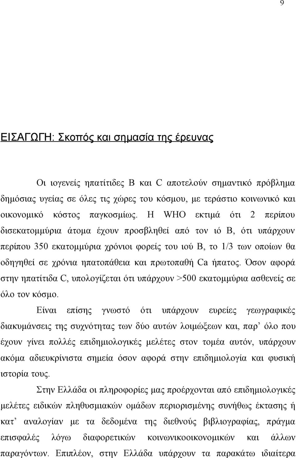 Η WHO εκτιμά ότι 2 περίπου δισεκατομμύρια άτομα έχουν προσβληθεί από τον ιό B, ότι υπάρχουν περίπου 350 εκατομμύρια χρόνιοι φορείς του ιού Β, το 1/3 των οποίων θα οδηγηθεί σε χρόνια ηπατοπάθεια και