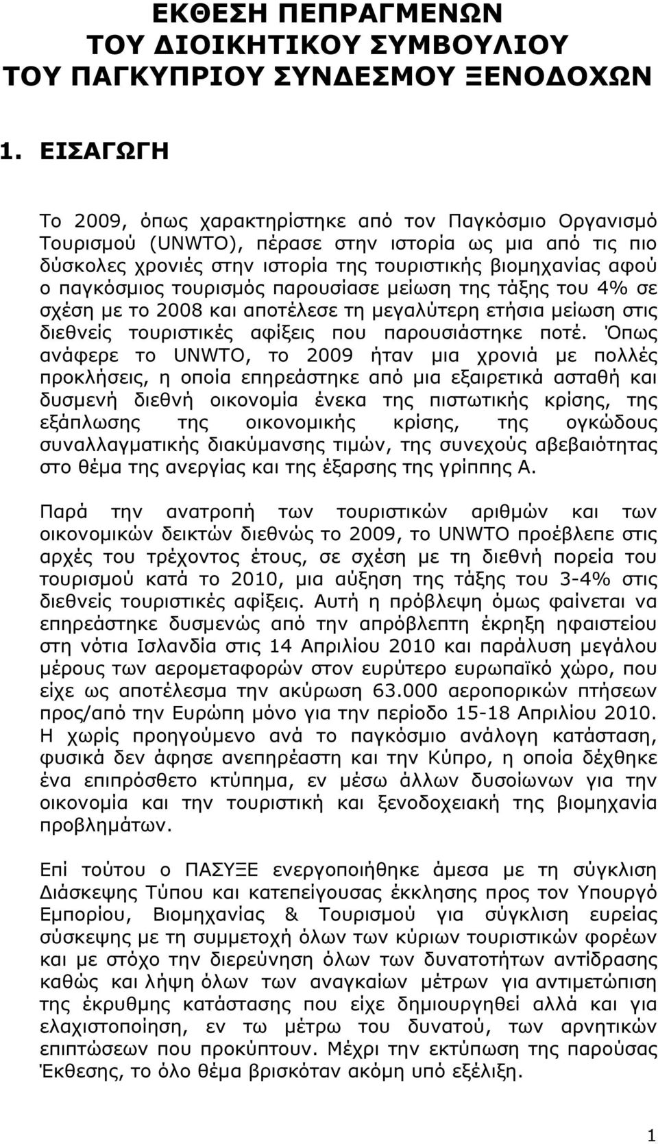 τουρισµός παρουσίασε µείωση της τάξης του 4% σε σχέση µε το 2008 και αποτέλεσε τη µεγαλύτερη ετήσια µείωση στις διεθνείς τουριστικές αφίξεις που παρουσιάστηκε ποτέ.