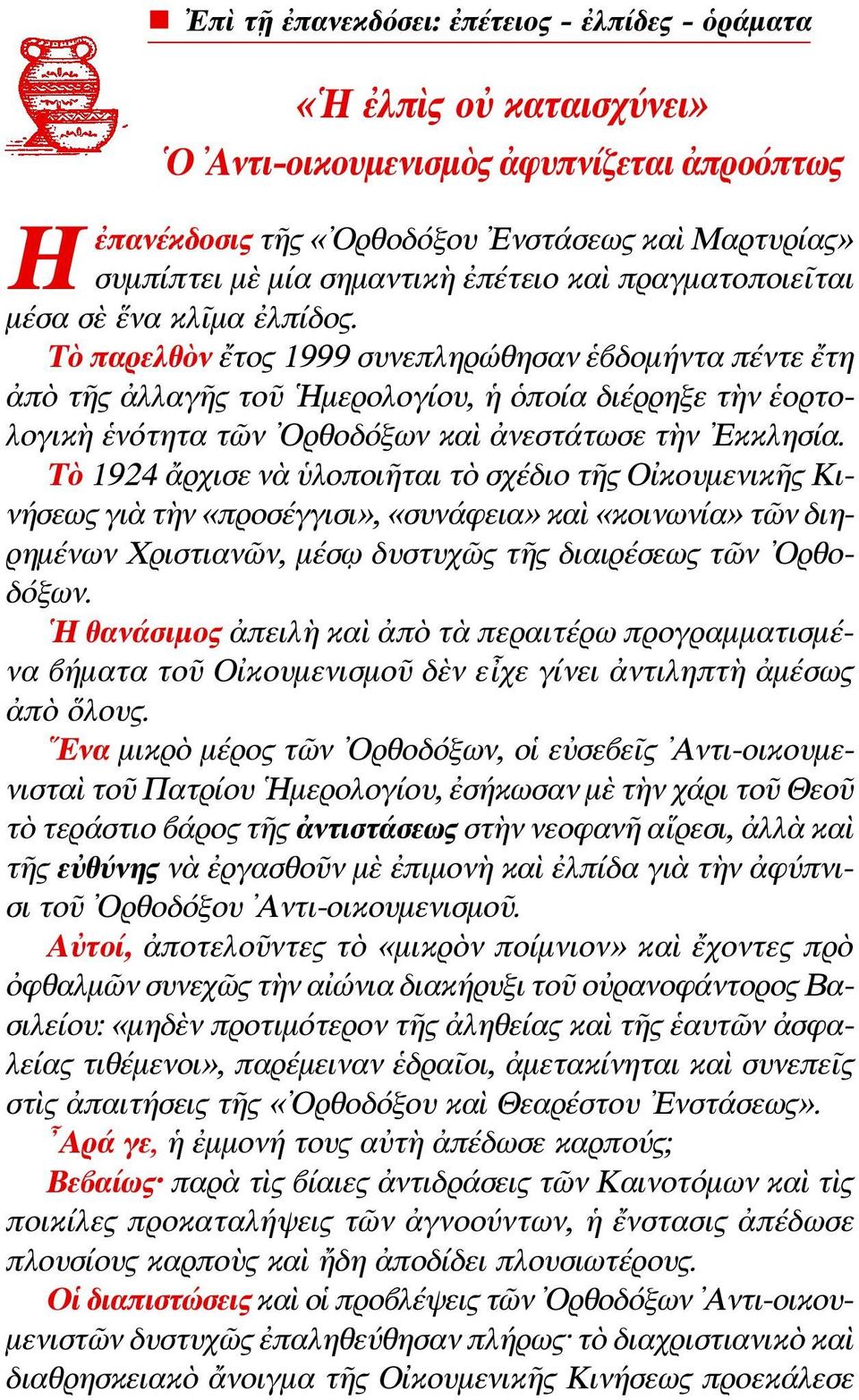 Τὸ παρελθὸν ἔτος 1999 συνεπληρώθησαν ἑβδομήντα πέντε ἔτη ἀπὸ τῆς ἀλλαγῆς τοῦ Ημερολογίου, ἡ ὁποία διέρρηξε τὴν ἑορτολογικὴ ἑνότητα τῶν Ορθοδόξων καὶ ἀνεστάτωσε τὴν Εκκλησία.