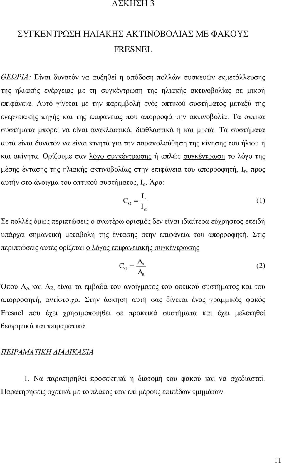 Τα οπτικά συστήματα μπορεί να είναι ανακλαστικά, διαθλαστικά ή και μικτά. Τα συστήματα αυτά είναι δυνατόν να είναι κινητά για την παρακολούθηση της κίνησης του ήλιου ή και ακίνητα.