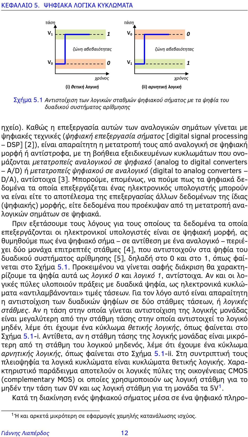 Καθώς η επεξεργασία αυτών των αναλογικών σημάτων γίνεται με ψηφιακές τεχνικές (ψηφιακή επεξεργασία σήματος [digital signal processing DSP] [2]), είναι απαραίτητη η μετατροπή τους από αναλογική σε