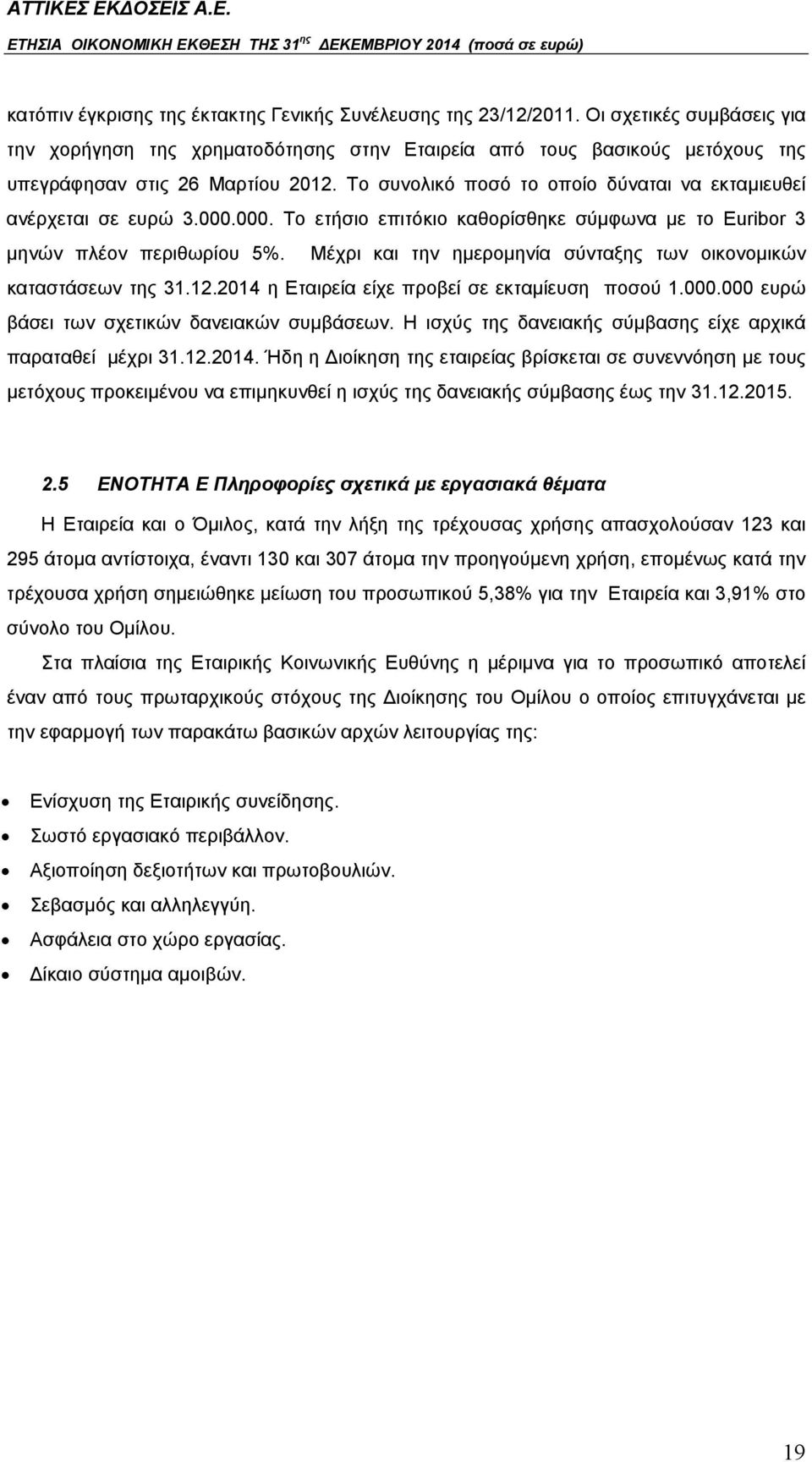 Το συνολικό ποσό το οποίο δύναται να εκταμιευθεί ανέρχεται σε ευρώ 3.000.000. Το ετήσιο επιτόκιο καθορίσθηκε σύμφωνα με το Euribor 3 μηνών πλέον περιθωρίου 5%.