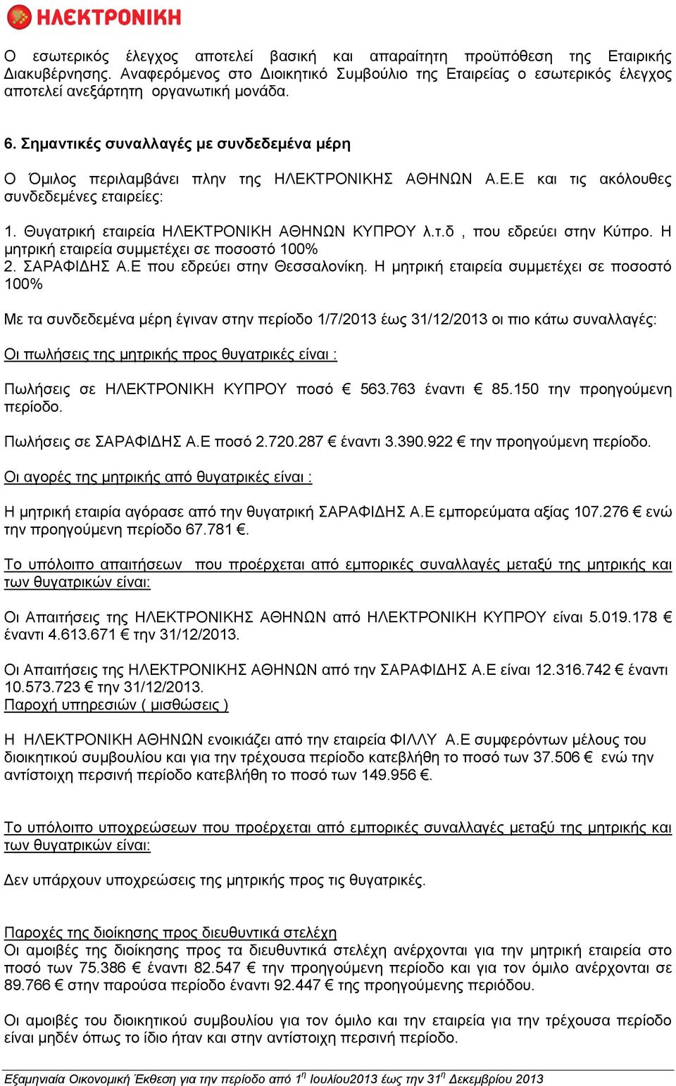 Σημαντικές συναλλαγές με συνδεδεμένα μέρη Ο Όμιλος περιλαμβάνει πλην της ΗΛΕΚΤΡΟΝΙΚΗΣ ΑΘΗΝΩΝ Α.Ε.Ε και τις ακόλουθες συνδεδεμένες εταιρείες: 1. Θυγατρική εταιρεία ΗΛΕΚΤΡΟΝΙΚΗ ΑΘΗΝΩΝ ΚΥΠΡΟΥ λ.τ.δ, που εδρεύει στην Κύπρο.