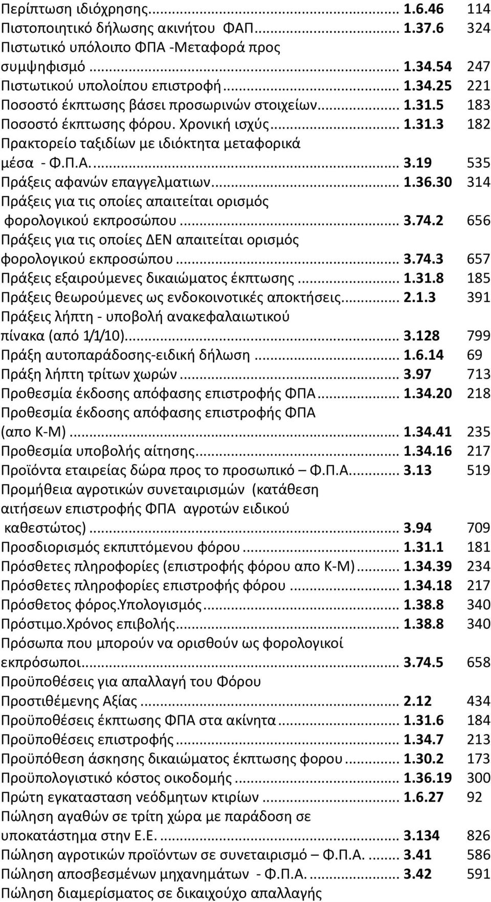 30 314 Πράξεις για τις οποίες απαιτείται ορισμός φορολογικού εκπροσώπου...3.74.2 656 Πράξεις για τις οποίες ΔΕΝ απαιτείται ορισμός φορολογικού εκπροσώπου...3.74.3 657 Πράξεις εξαιρούμενες δικαιώματος έκπτωσης.