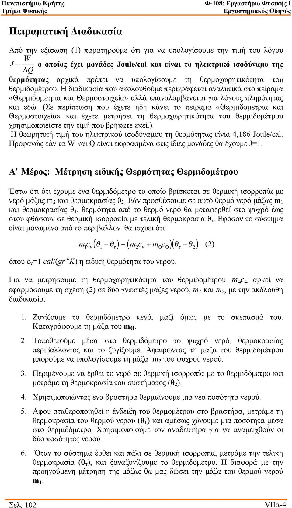 Η διαδικασία που ακολουθούµε περιγράφεται αναλυτικά στο πείραµα «Θερµιδοµετρία και Θερµοστοιχεία» αλλά επαναλαµβάνεται για λόγους πληρότητας και εδώ.