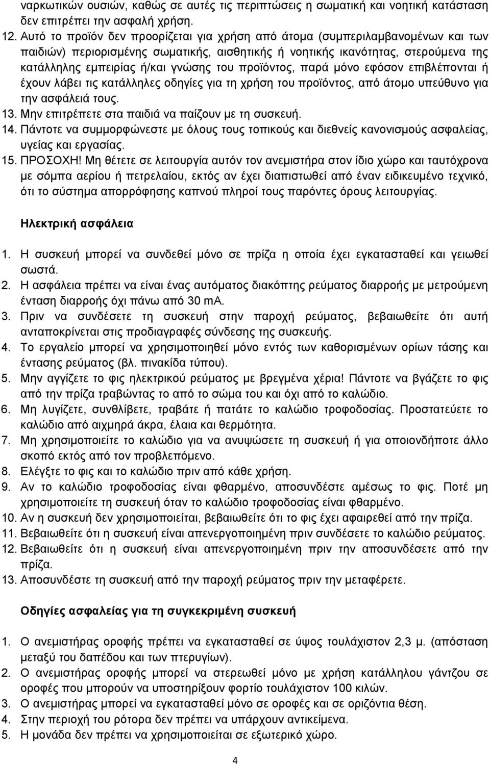 του προϊόντος, παρά µόνο εφόσον επιβλέπονται ή έχουν λάβει τις κατάλληλες οδηγίες για τη χρήση του προϊόντος, από άτοµο υπεύθυνο για την ασφάλειά τους. 13.