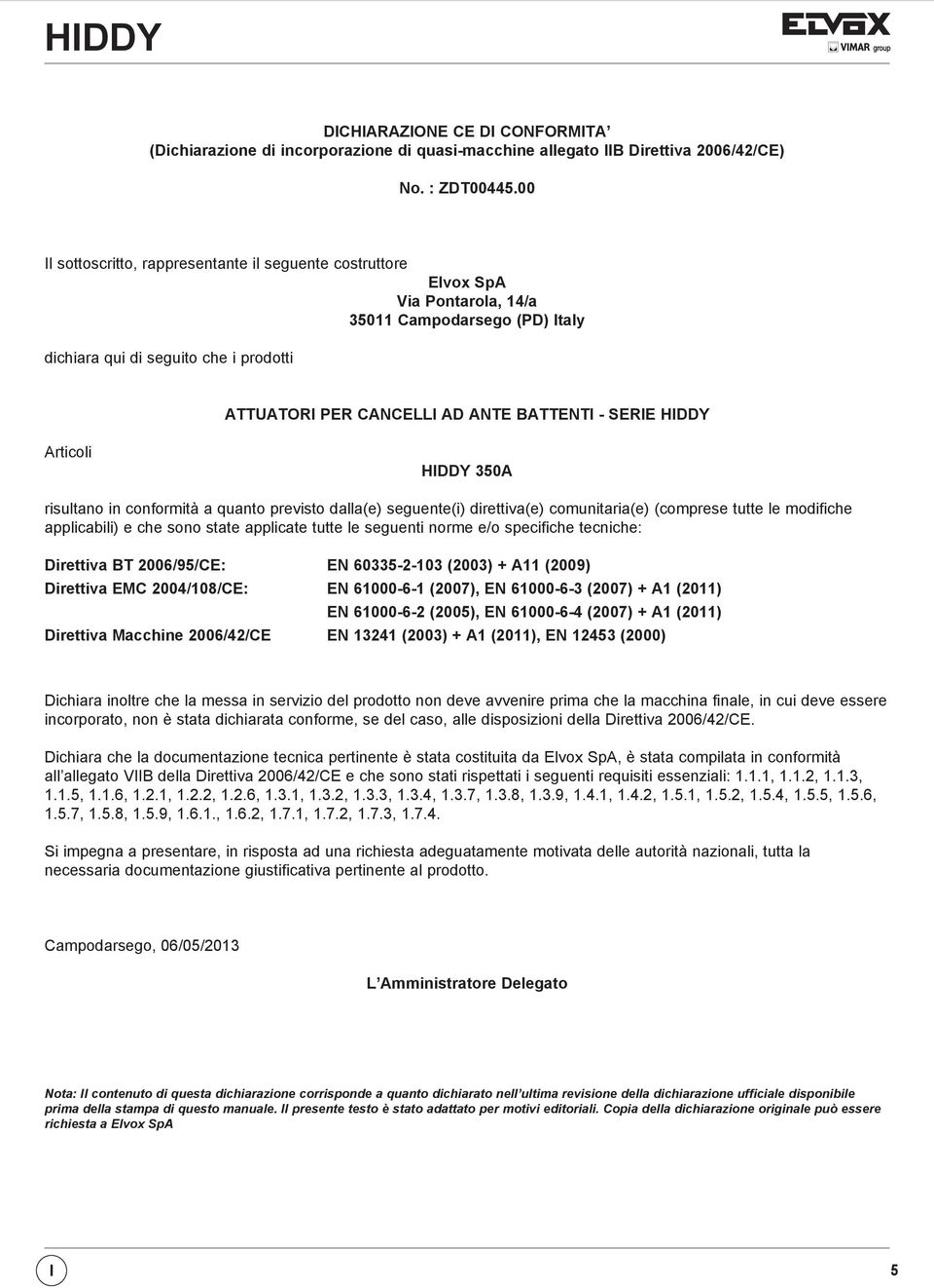 HIDDY rticoli HIDDY 350 risultano in conformità a quanto previsto dalla(e) seguente(i) direttiva(e) comunitaria(e) (comprese tutte le modifiche applicabili) e che sono state applicate tutte le