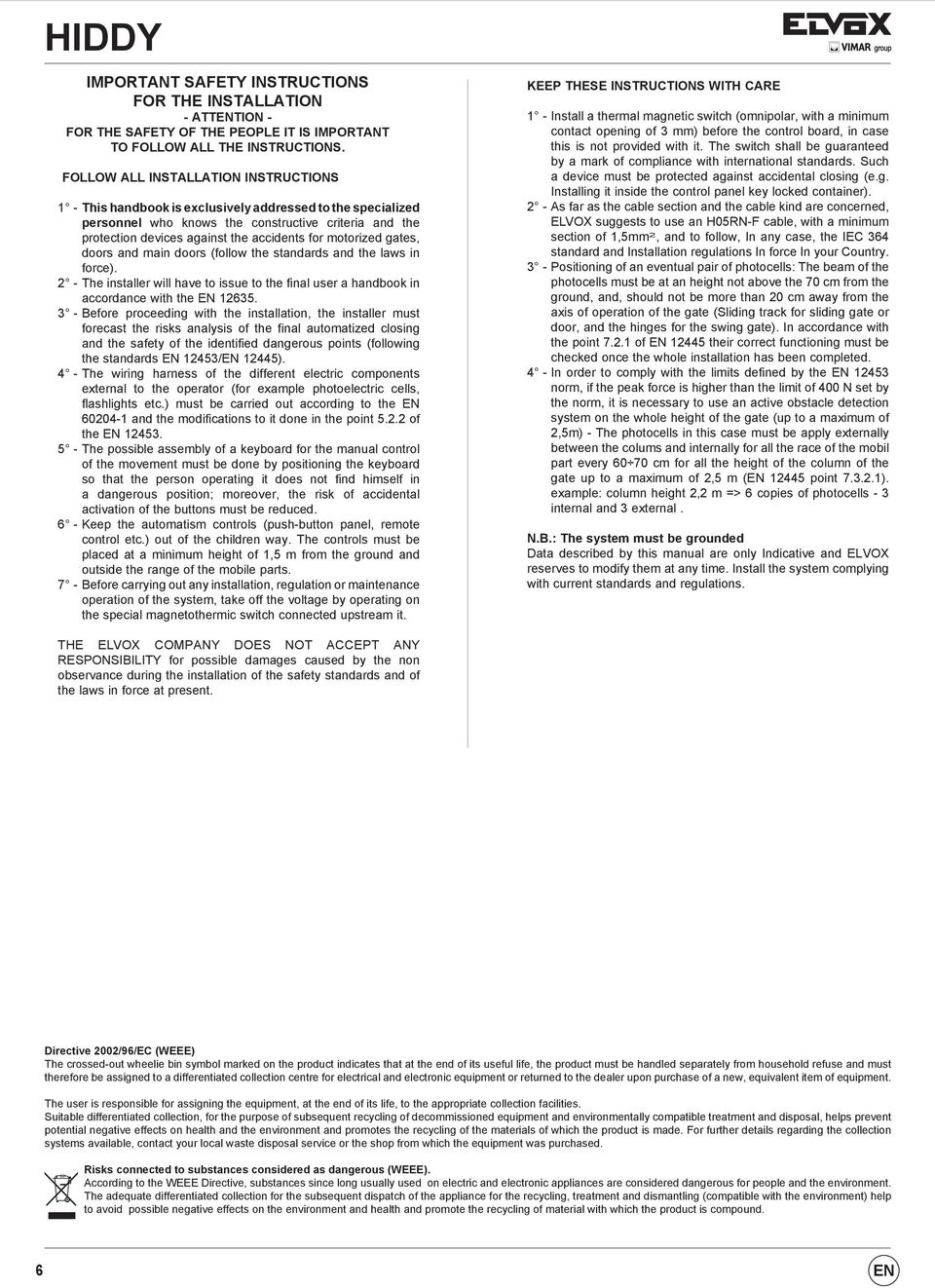 motorized gates, doors and main doors (follow the standards and the laws in force). 2 - The installer will have to issue to the final user a handbook in accordance with the EN 12635.