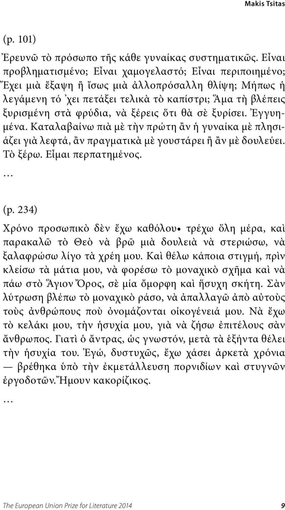 ξέρεις ὅτι θὰ σὲ ξυρίσει. Ἐγγυημένα. Καταλαβαίνω πιὰ μὲ τὴν πρώτη ἂν ἡ γυναίκα μὲ πλησιάζει γιὰ λεφτά, ἂν πραγματικὰ μὲ γουστάρει ἢ ἂν μὲ δουλεύει. Τὸ ξέρω. Εἶμαι περπατημένος. (p.