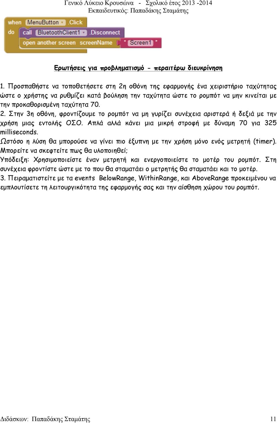 2. Στην 3η οθόνη, φροντίζουµε το ροµπότ να µη γυρίζει συνέχεια αριστερά ή δεξιά µε την χρήση µιας εντολής ΟΣΟ. Απλά αλλά κάνει µια µικρή στροφή µε δύναµη 70 για 325 milliseconds.