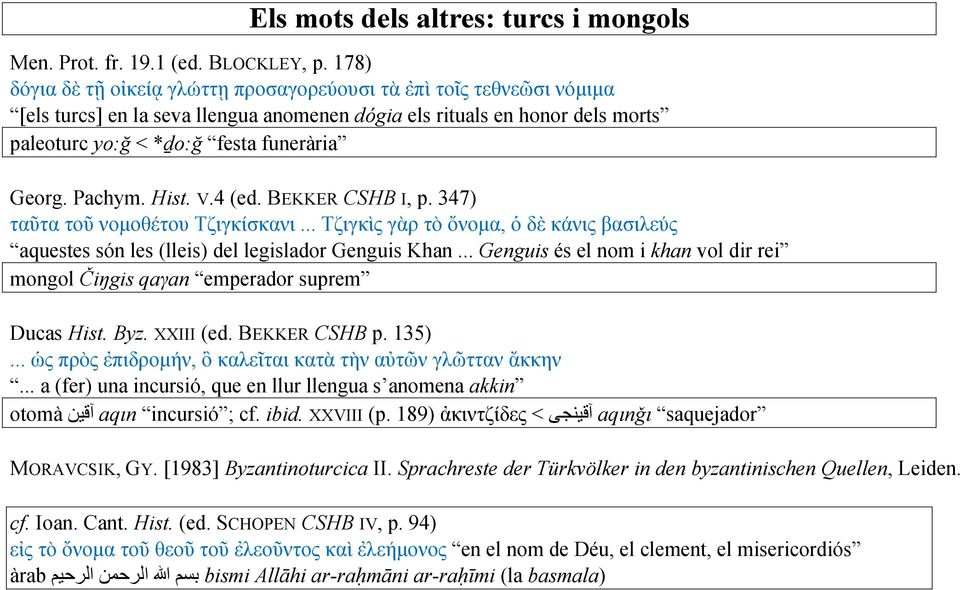 Pachym. Hist. V.4 (ed. BEKKER CSHB I, p. 347) ταῦτα τοῦ νομοθέτου Τζιγκίσκανι... Τζιγκὶς γὰρ τὸ ὄνομα, ὁ δὲ κάνις βασιλεύς aquestes són les (lleis) del legislador Genguis Khan.