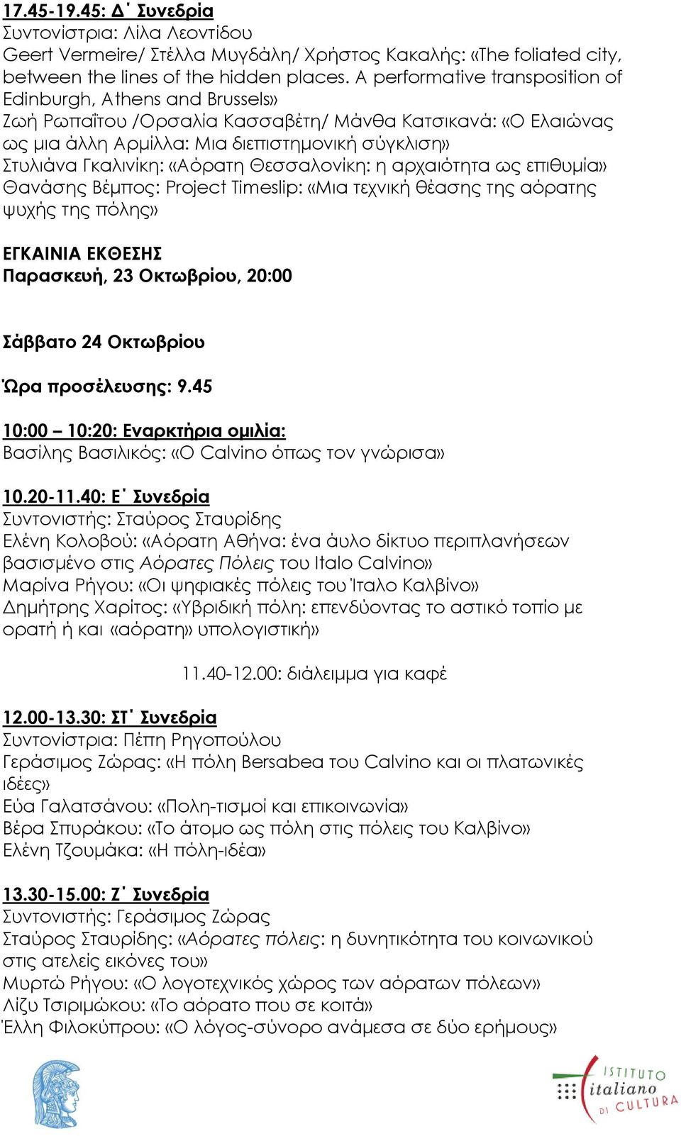 «Αόρατη Θεσσαλονίκη: η αρχαιότητα ως επιθυμία» Θανάσης Βέμπος: Project Timeslip: «Μια τεχνική θέασης της αόρατης ψυχής της πόλης» ΕΓΚΑΙΝΙΑ ΕΚΘΕΣΗΣ Παρασκευή, 23 Οκτωβρίου, 20:00 Σάββατο 24 Οκτωβρίου