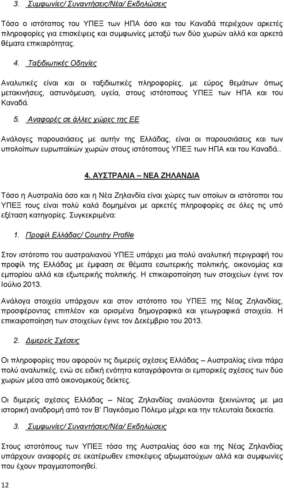 Αναφορές σε άλλες χώρες της ΕΕ Ανάλογες παρουσιάσεις με αυτήν της Ελλάδας, είναι οι παρουσιάσεις και των υπολοίπων ευρωπαϊκών χωρών στους ιστότοπους ΥΠΕΞ των ΗΠΑ και του Καναδά.. 12 4.