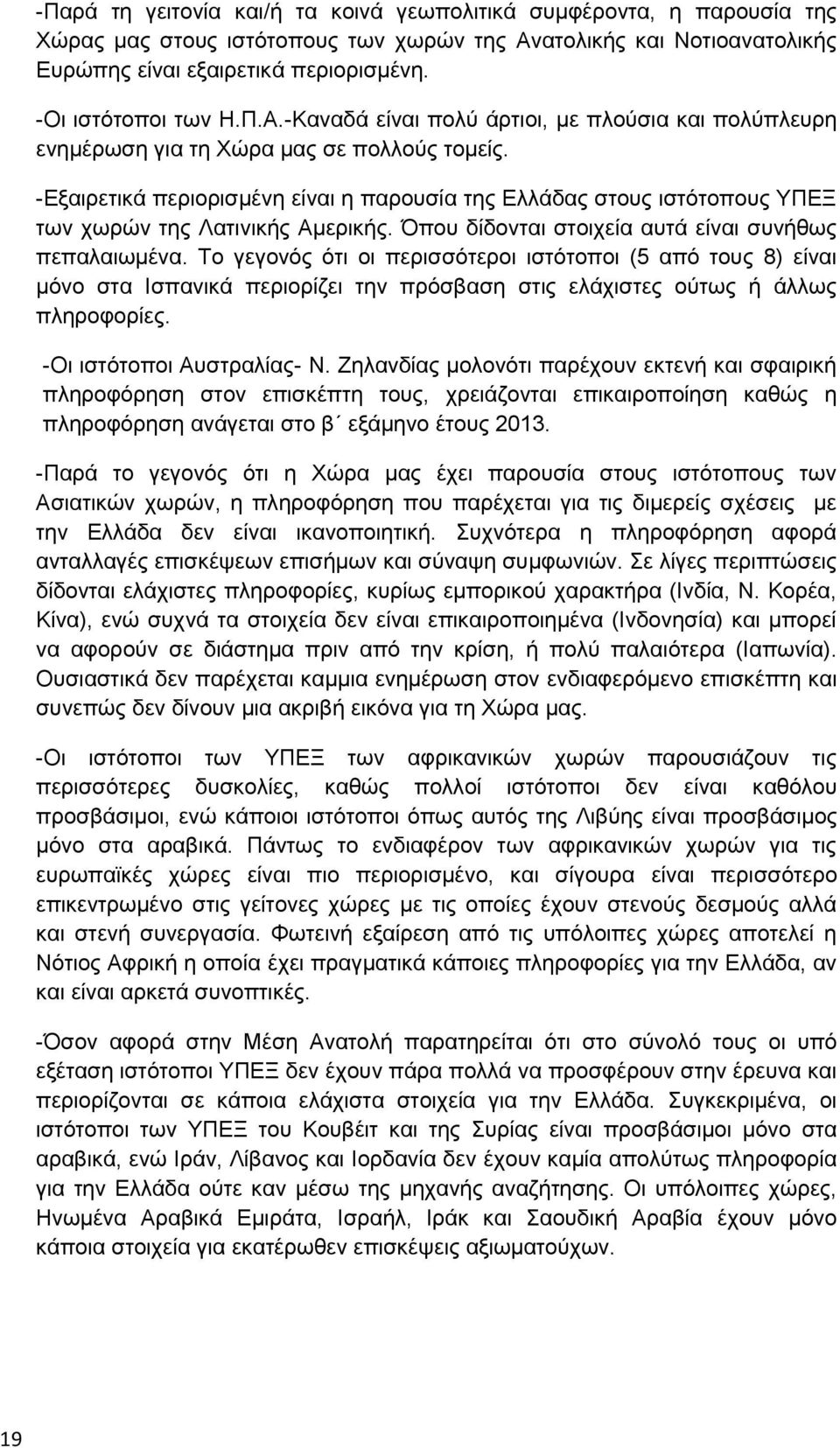 -Εξαιρετικά περιορισμένη είναι η παρουσία της Ελλάδας στους ιστότοπους ΥΠΕΞ των χωρών της Λατινικής Αμερικής. Όπου δίδονται στοιχεία αυτά είναι συνήθως πεπαλαιωμένα.